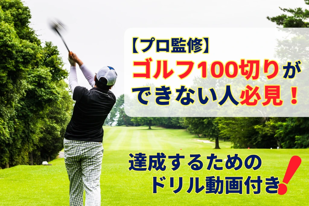 プロ監修 ゴルフ100切りができない人必見 達成するためのドリル動画付き
