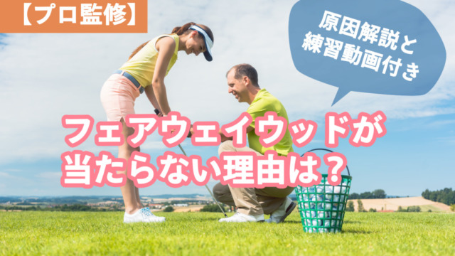 【プロ監修】フェアウェイウッドが当たらない理由は？原因解説と練習動画付き