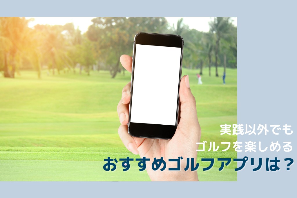 実践以外でもゴルフを楽しめるおすすめゴルフアプリは？