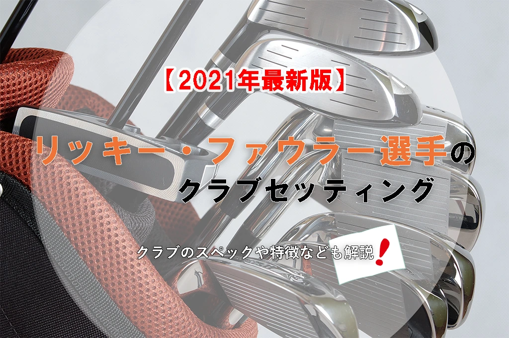 21年最新版 リッキー ファウラー選手のクラブセッティング