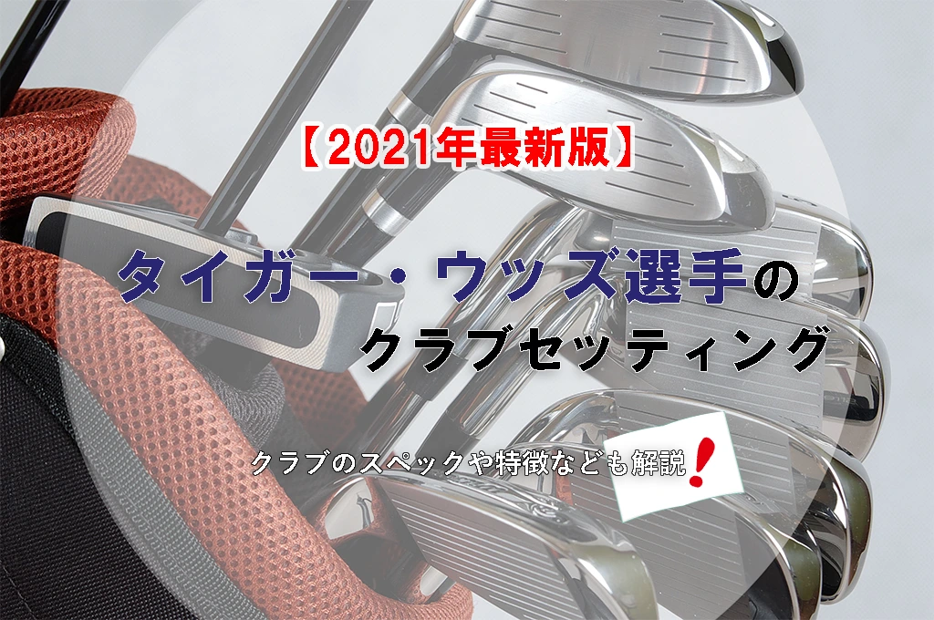 21年最新版 タイガー ウッズ選手のクラブセッティング