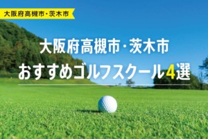 【厳選】大阪府高槻市・茨木市おすすめゴルフスクール4選