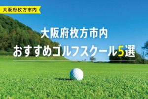【厳選】大阪府枚方市内おすすめゴルフスクール5選