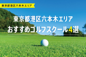 【厳選】東京都港区六本木エリアおすすめゴルフスクール4選