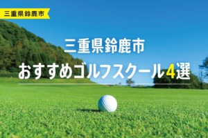 【厳選】三重県鈴鹿市おすすめゴルフスクール4選