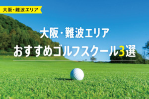 【厳選】大阪・難波エリアおすすめゴルフスクール3選